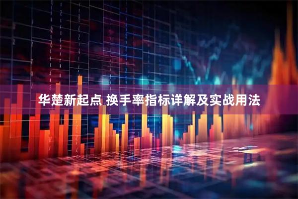 华楚新起点 换手率指标详解及实战用法
