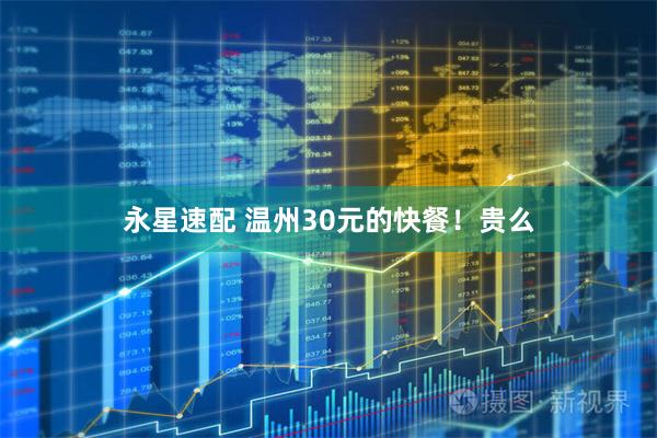 永星速配 温州30元的快餐！贵么