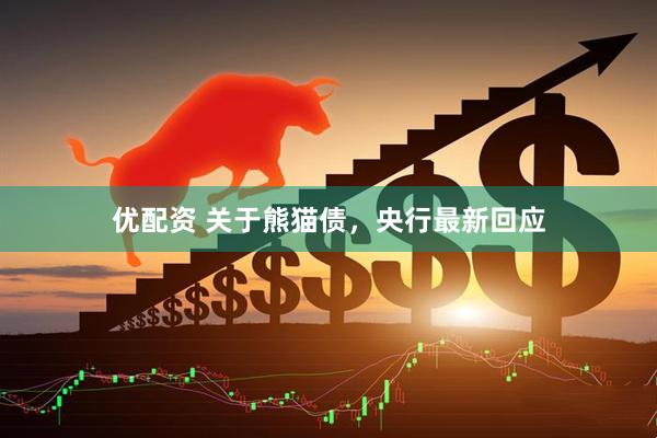 优配资 关于熊猫债，央行最新回应